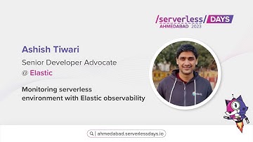 Monitor Serverless Environment with Elastic By Mr Ashish Tiwari, Sr. Developer Advocate @Elastic