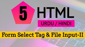 How We use Form Select Tags & File input In HTML|selectTags|Full Tutorial In Urdu & Hindi