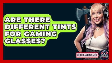 Are There Different Tints For Gaming Glasses? - Video Gamers Vault