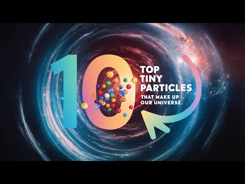 Top 10 Tiny Particles That Make Up Our Universe