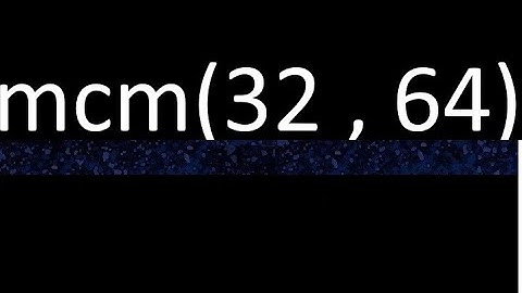 mcm 32 y 64 , minimo comun multiplo , mcm(32 , 64)= como se halla , ejemplos