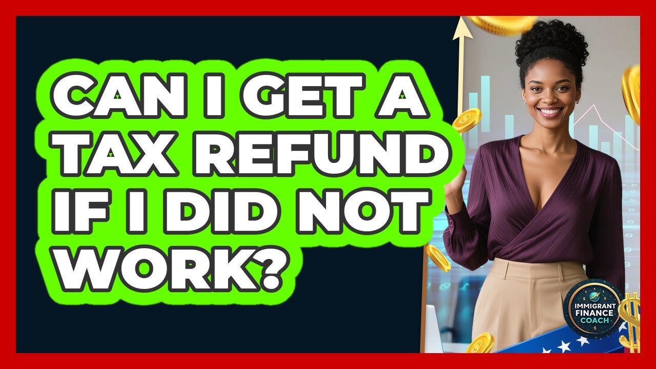 Can I Get a Tax Refund If I Did Not Work?