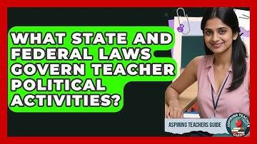 What State And Federal Laws Govern Teacher Political Activities? - Aspiring Teacher Guide