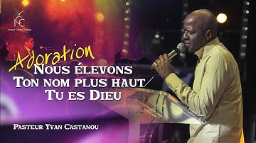 NOUS ÉLEVONS TON NOM PLUS HAUT / TU ES DIEU I Adoration Prophétique - Ps Yvan Castanou