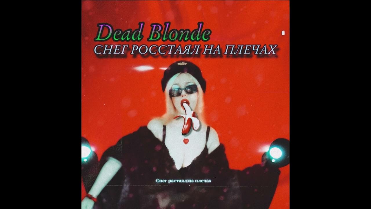 Клип снег растаял на плечах dead blonde