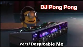 DJ Pong Pong Versi Despicable Me/Versi Minion