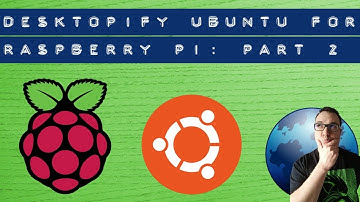 Desktopify Ubuntu for Raspberry Pi 4: Part 2