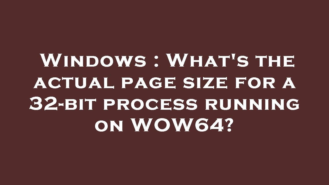Windows What s The Actual Page Size For A 32 bit Process Running On windows-what-s-the-actual-page-size-for-a-32-bit-process-running-on