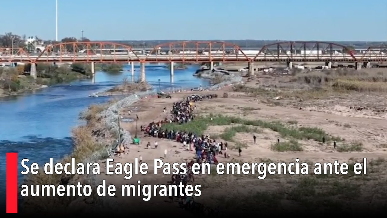 Se declara Eagle Pass en emergencia ante el aumento de migrantes - YouTube