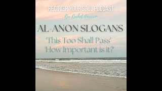 Al-Anon Hope for Today and the Slogans 'How Important is it?' 'This Too Shall Pass'