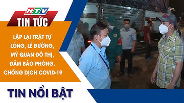 LẬP LẠI TRẬT TỰ LÒNG, LỀ ĐƯỜNG, MỸ QUAN ĐÔ THỊ, ĐẢM BẢO PHÒNG, CHỐNG DỊCH COVID-19 | HTV TIN TỨC