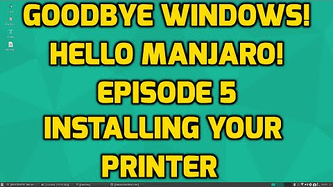 Goodbye Windows ! Hello Manjaro ! Episode 5 - Installing your Printer