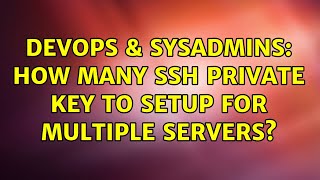 DevOps & SysAdmins: How many SSH private key to setup for multiple servers?