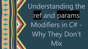 Understanding the ref and params Modifiers in C#  - Why They Don’t Mix