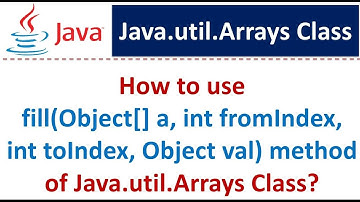 How to use fill(Object[] a, int fromIndex, int toIndex, Object val) method of Java.util.Arrays?