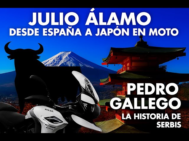 JULIO ÁLAMO DESDE ESPAÑA A JAPÓN  EN MOTO Y PEDRO GALLEGO LA HISTORIA DE SERBIS.