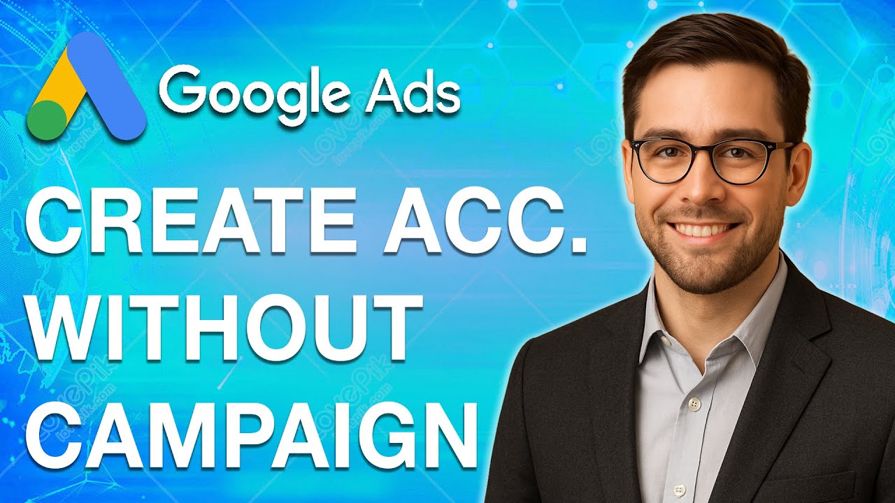 How To Create Google Ads Account Without Campaign [2025 Guide] - YouTube