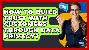 How To Build Trust With Customers Through Data Privacy? - Customer Support Coach