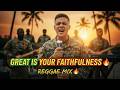 From Worship to Praise 🔥 Great Is Your Faithfulness Reggae (10 Minute Gospel Mix)