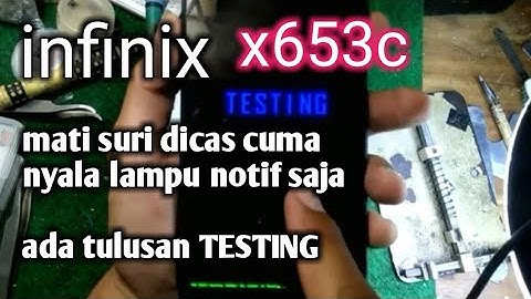 infinix x653c mati suri dicas keluar tulisan TESTING dan dinyalakan gak bisa