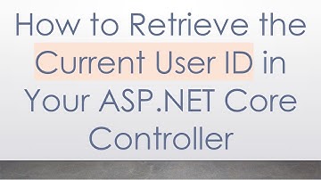 How to Retrieve the Current User ID in Your ASP.NET Core Controller