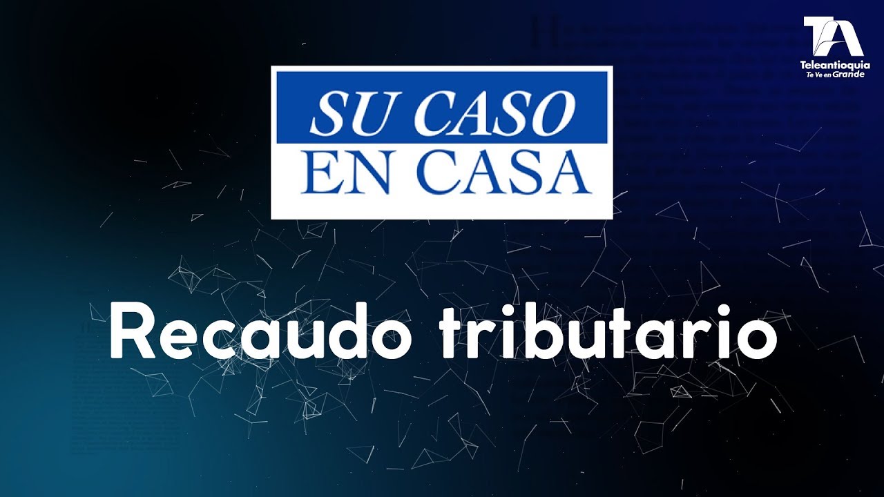 Su Caso en Casa, Recaudo tributario - Teleantioquia