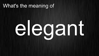 What's the meaning of "elegant", How to pronounce elegant?