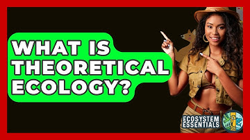 What Is Theoretical Ecology? - Ecosystem Essentials