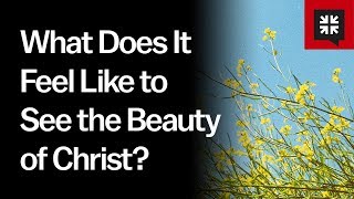 what does it feel like to see the beauty of christ? ask pastor john