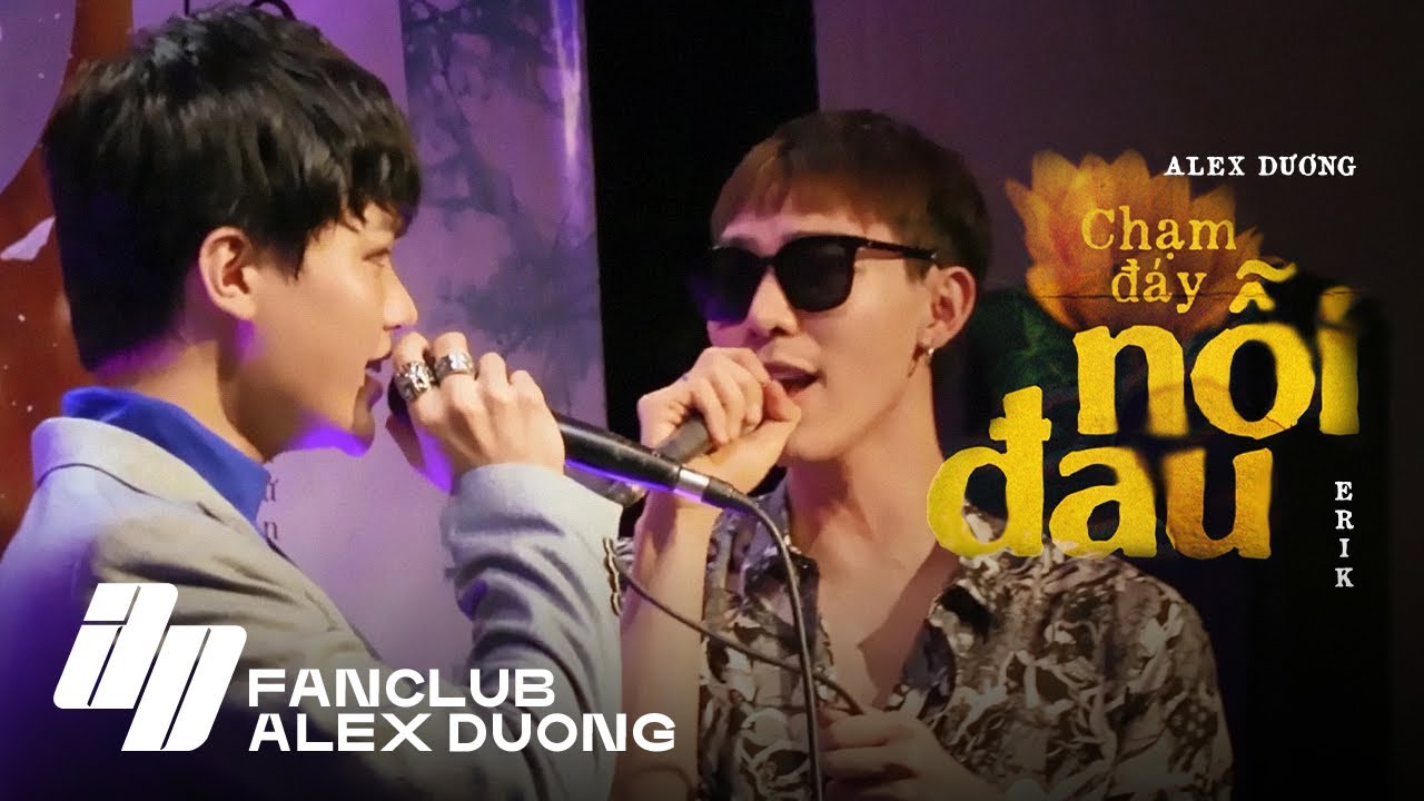 ALEX DƯƠNG & ERIK - CHẠM ĐÁY NỖI ĐAU | Live at 