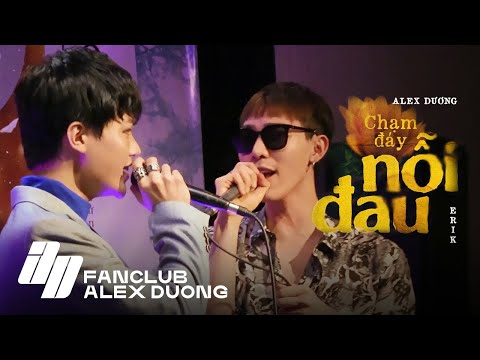 Video ALEX DƯƠNG & ERIK - CHẠM ĐÁY NỖI ĐAU | Live at 