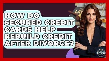 How Do Secured Credit Cards Help Rebuild Credit After Divorce? - Get Divorce Answers