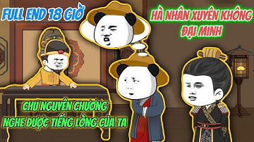 Full End 18 Giờ | Hà Nhân Xuyên Không Đại Minh Chu Nguyên Chương Nghe Được Tiếng Lòng Của Ta