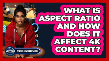 What Is Aspect Ratio And How Does It Affect 4K Content? - NextGen Viewing and Audio