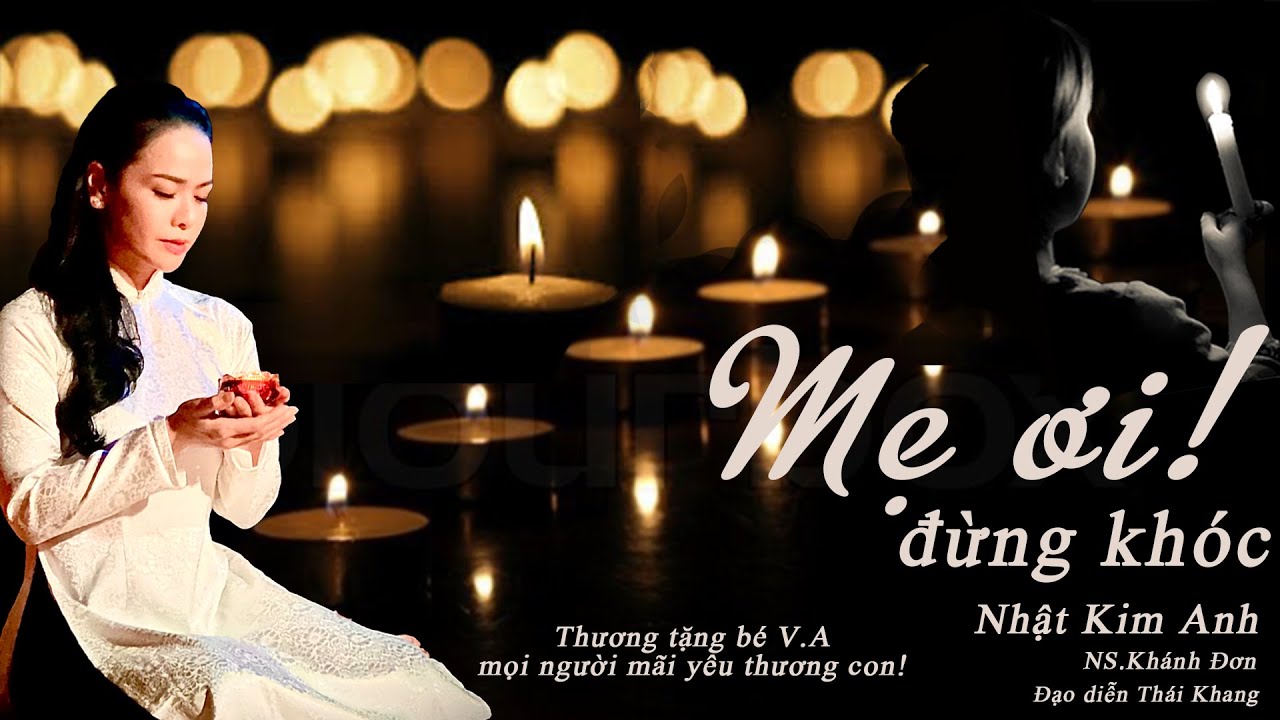 MẸ ƠI ĐỪNG KHÓC - NHẬT KIM ANH - THƯƠNG TẶNG BÉ V.A, MỌI NGƯỜI MÃI THƯƠNG YÊU CON