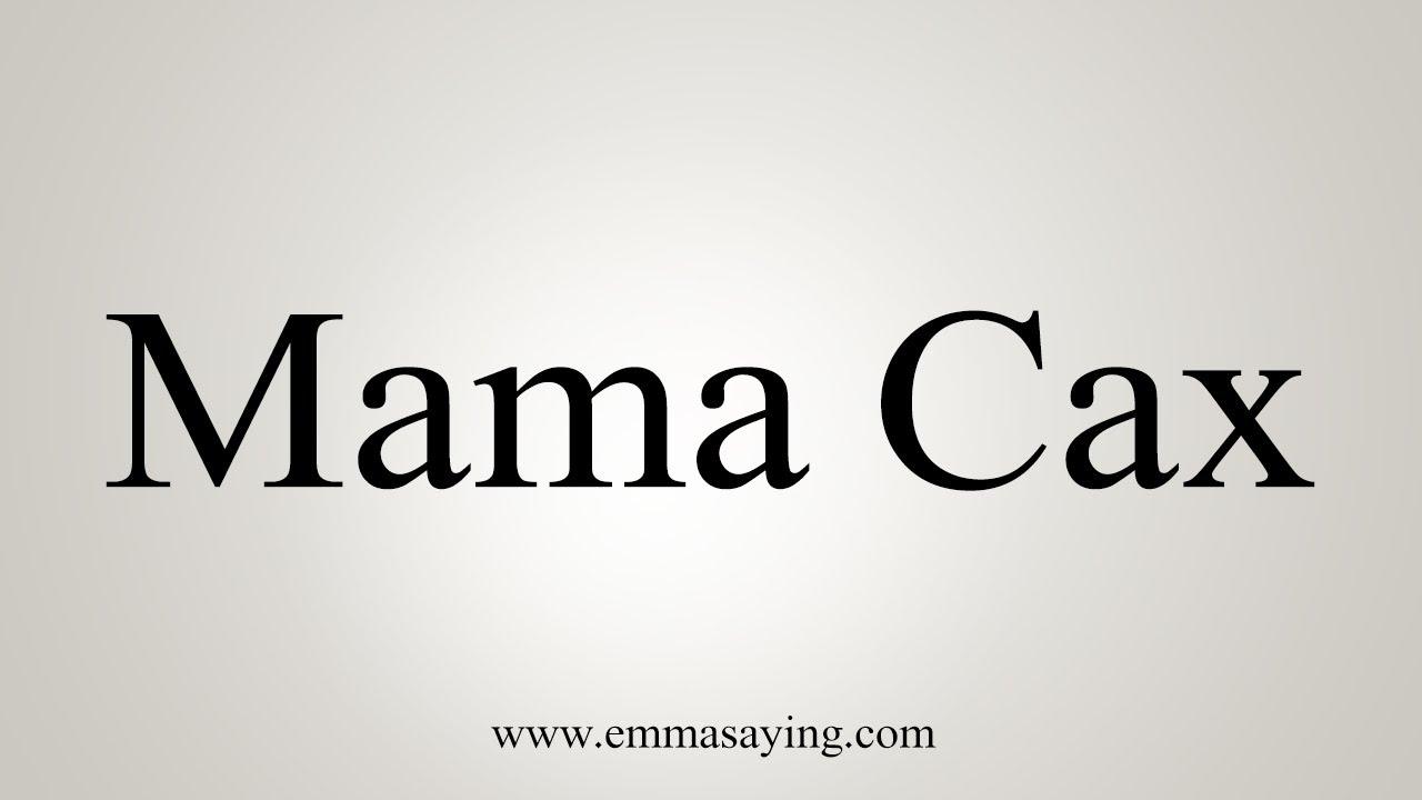 How To Pronounce Mama Cax YouTube