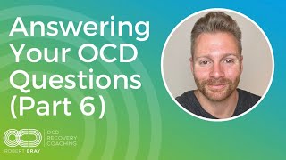 Answering Your OCD Questions (Part 6)