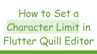 How to Set a Character Limit in Flutter Quill Editor