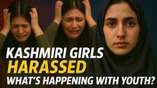 Whats Happening With Girls In Kashmir? Youth Lost, Reality Exposed Full Truth Revealed
