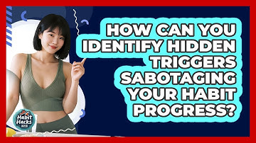 How Can You Identify Hidden Triggers Sabotaging Your Habit Progress? - Habit Hacks Hub