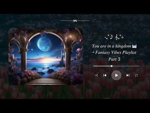 𝑌𝑜𝑢 𝑎𝑟𝑒 𝑖𝑛 𝑎 𝑘𝑖𝑛𝑔𝑑𝑜𝑚 𝑝𝑎𝑟𝑡 3 𝐹𝑎𝑛𝑡𝑎𝑠𝑦 𝑉𝑖𝑏𝑒𝑠 𝑃𝑙𝑎𝑦𝑙𝑖𝑠𝑡 ᡣ𐭩 ꪆৎ 