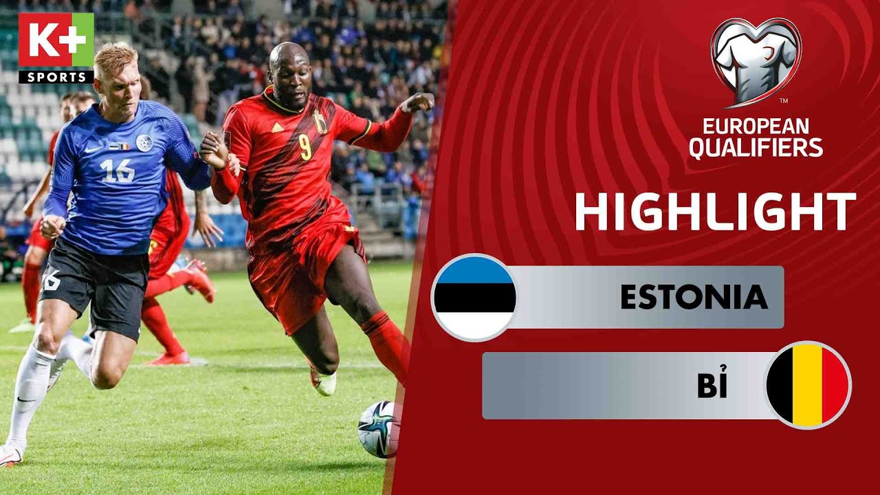 ESTONIA - BỈ | LUKAKU LĨNH XƯỚNG, THẾ TRẬN TẤN CÔNG ÁP ĐẢO VỚI CƠN MƯA BÀN THẮNG | VÒNG LOẠI WC 2022