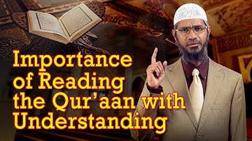 Importance of Reading the Quran with Understanding – Dr Zakir Naik