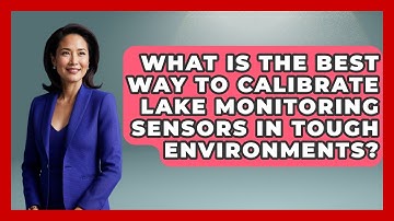 What Is The Best Way To Calibrate Lake Monitoring Sensors In Tough Environments?