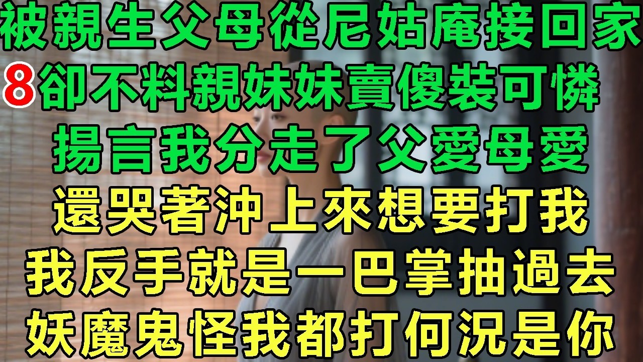 【火爆道姑8】被親生父母從尼姑庵接回家，卻不料親妹妹賣傻裝可憐，揚言我分走了父愛母愛，還哭著沖上來想要打我，我反手就是一巴掌抽過去：要魔鬼怪我都打何況是你#故事 #靈異故事 #情感故事 #玄學