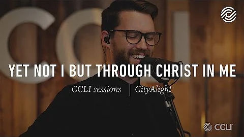CityAlight - Yet Not I But Through Christ In Me - CCLI sessions