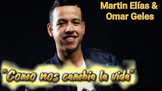 COMO NOS CAMBIA LA VIDA - Martin Elías & Omar Geles