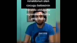Ronaldonun Ölen Cocugu Babasinin Ronaldo Oldugunu Ogrenince Allaha Attigi Bakis