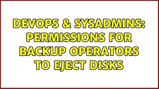 DevOps & SysAdmins: permissions for backup operators to eject disks Net Worth