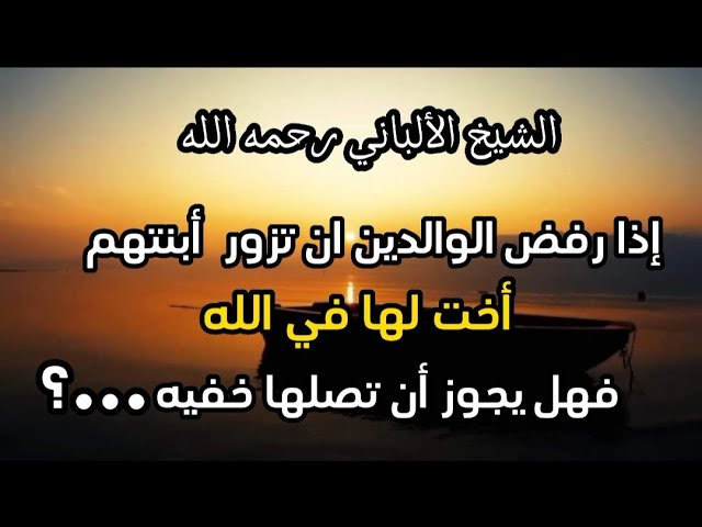 إذا رفض الوالدان زيارة ابنتهم لأخت لها في الله ، فهل يجوز أن تصلها خفية دون علم والديها ؟ #الألباني